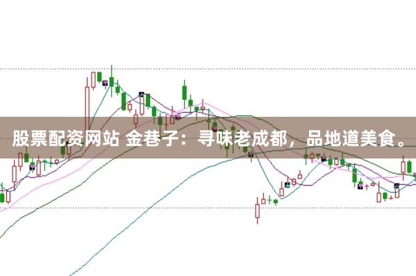 股票配资网站 金巷子：寻味老成都，品地道美食。