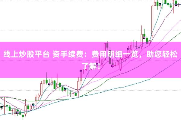 线上炒股平台 资手续费:费用明细一览,助您轻松了解!