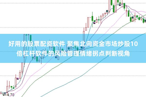 好用的股票配资软件 聚焦北向资金市场炒股10倍杠杆软件的风险管理情绪拐点判断视角