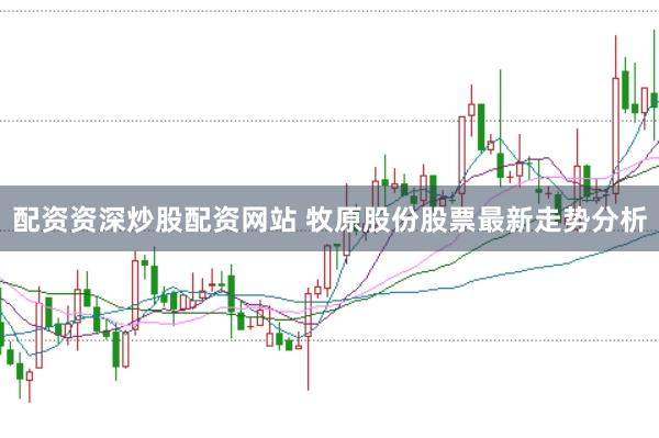 配资资深炒股配资网站 牧原股份股票最新走势分析