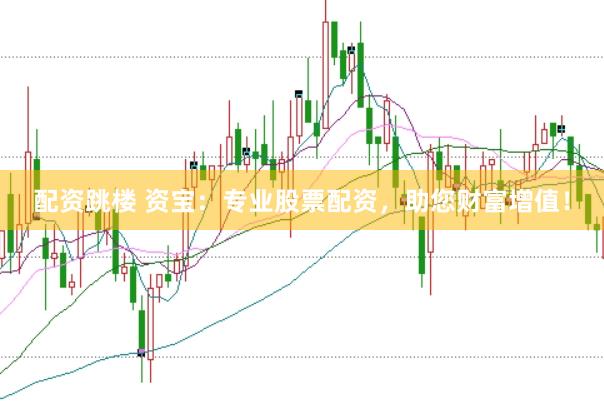 配资跳楼 资宝：专业股票配资，助您财富增值！