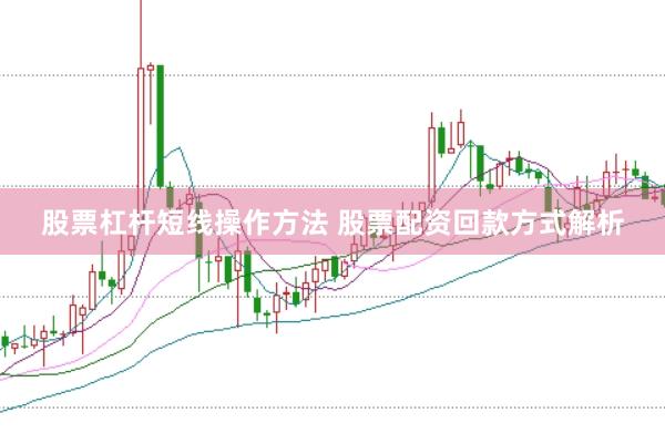 股票杠杆短线操作方法 股票配资回款方式解析