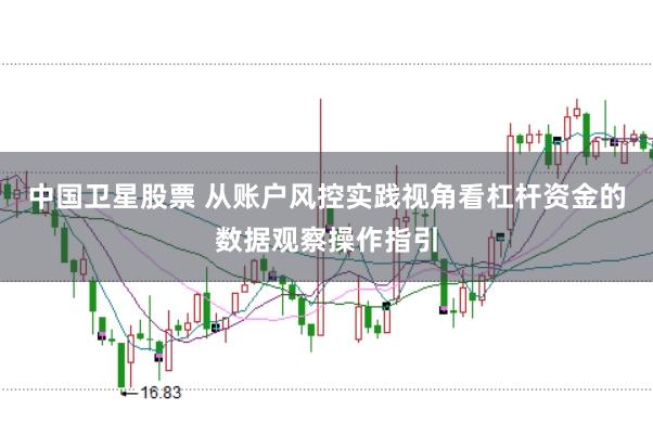 中国卫星股票 从账户风控实践视角看杠杆资金的数据观察操作指引