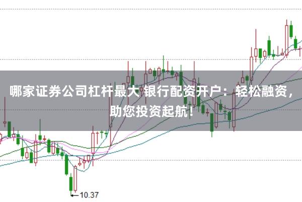 哪家证券公司杠杆最大 银行配资开户：轻松融资，助您投资起航！
