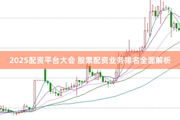 2025配资平台大会 股票配资业务排名全面解析