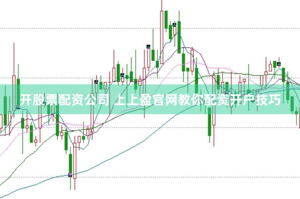 开股票配资公司 上上盈官网教你配资开户技巧