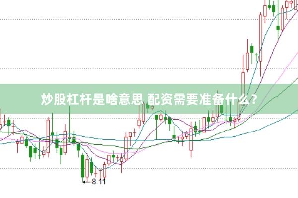 炒股杠杆是啥意思 配资需要准备什么？